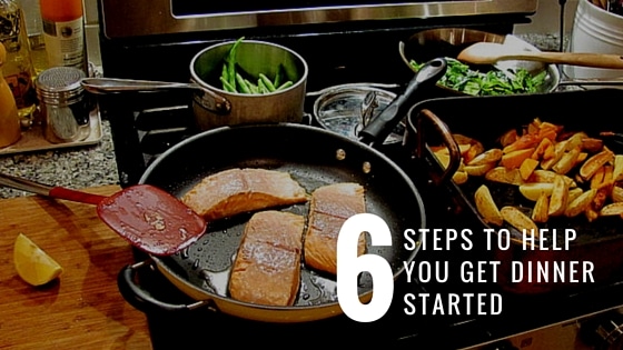 6 Steps to Help You Get Dinner Started