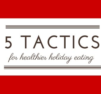 5 TACTICS FOR HEALTHIER HOLIDAY EATING