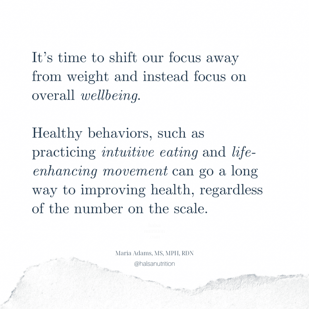 Shift focus away from weight to wellbeing. Prioritize health behaviors such as life-enhancing movement and intuitive eating.
